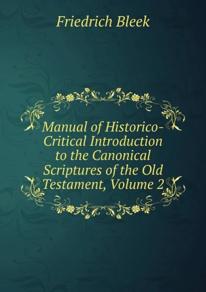 Обложка книги Manual of Historico-Critical Introduction to the Canonical Scriptures of the Old Testament, Volume 2, Friedrich Bleek