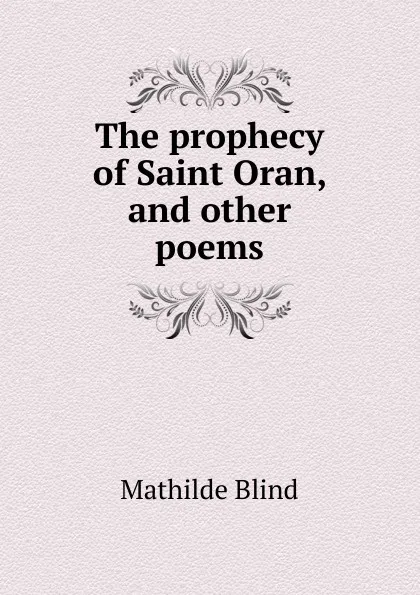 Обложка книги The prophecy of Saint Oran, and other poems, Mathilde Blind