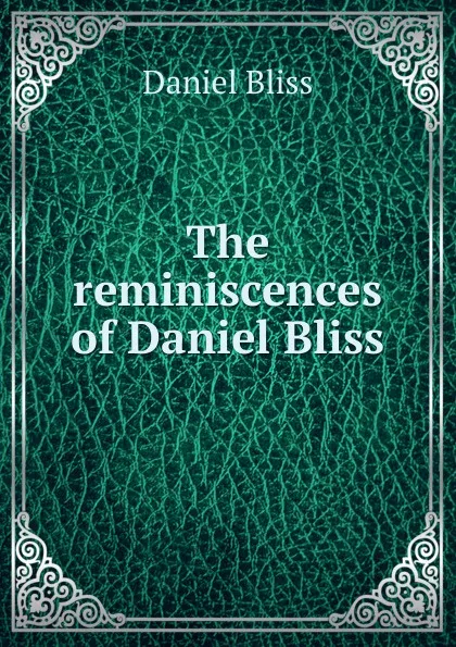 Обложка книги The reminiscences of Daniel Bliss, Daniel Bliss