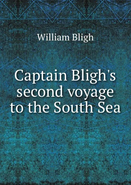 Обложка книги Captain Bligh.s second voyage to the South Sea, William Bligh