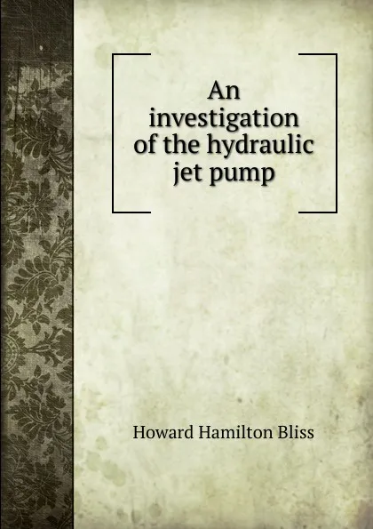 Обложка книги An investigation of the hydraulic jet pump, Howard Hamilton Bliss