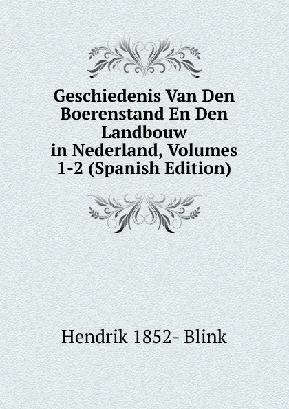 Обложка книги Geschiedenis Van Den Boerenstand En Den Landbouw in Nederland, Volumes 1-2 (Spanish Edition), Hendrik 1852- Blink