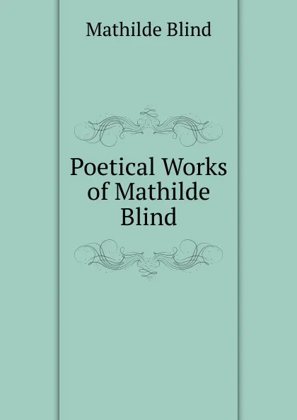 Обложка книги Poetical Works of Mathilde Blind, Mathilde Blind