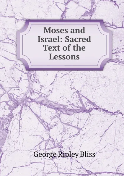Обложка книги Moses and Israel: Sacred Text of the Lessons, George Ripley Bliss