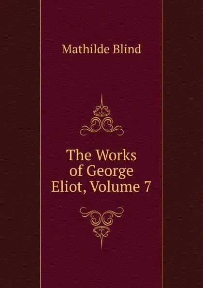 Обложка книги The Works of George Eliot, Volume 7, Mathilde Blind