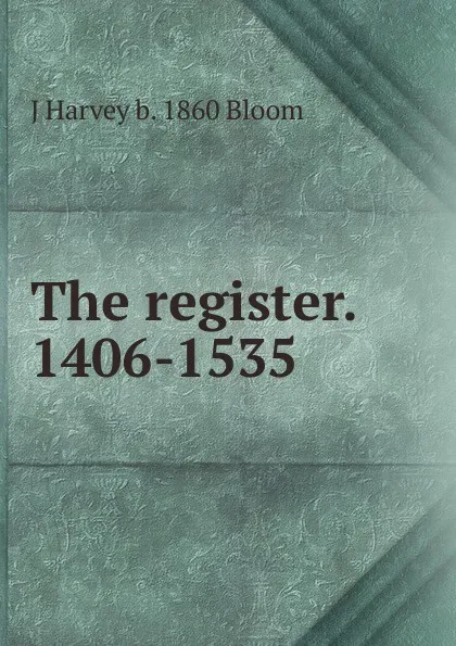 Обложка книги The register. 1406-1535, J Harvey b. 1860 Bloom
