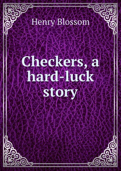 Обложка книги Checkers, a hard-luck story, Henry Blossom