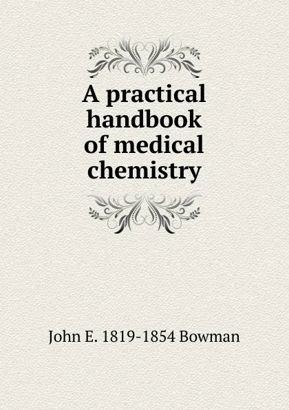 Обложка книги A practical handbook of medical chemistry, John E. 1819-1854 Bowman