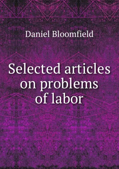 Обложка книги Selected articles on problems of labor, Daniel Bloomfield