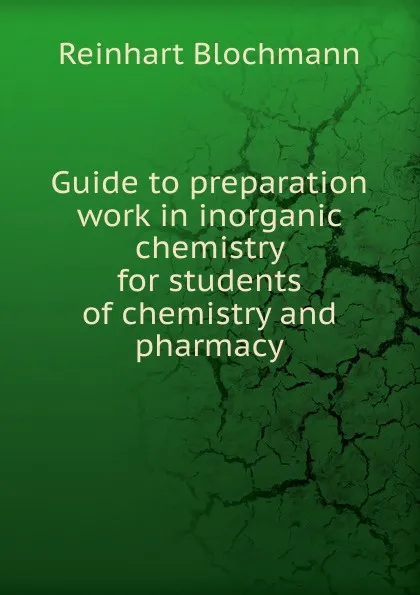 Обложка книги Guide to preparation work in inorganic chemistry for students of chemistry and pharmacy, Reinhart Blochmann