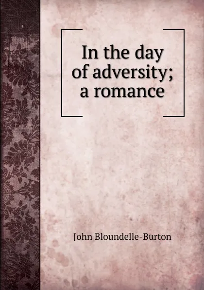 Обложка книги In the day of adversity; a romance, John Bloundelle-Burton