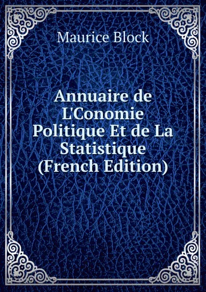 Обложка книги Annuaire de L.Conomie Politique Et de La Statistique (French Edition), Maurice Block