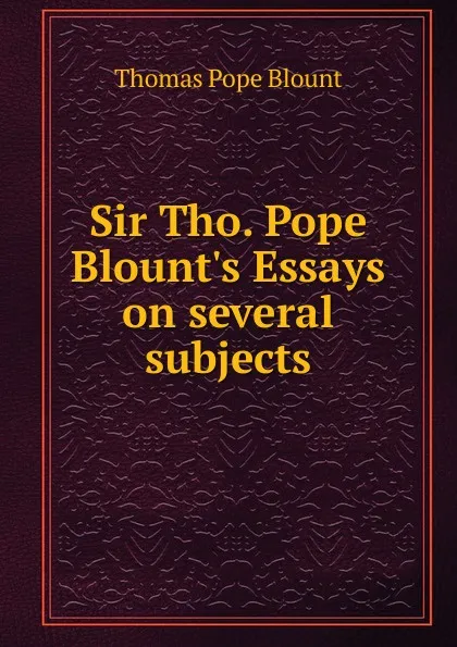 Обложка книги Sir Tho. Pope Blount.s Essays on several subjects, Thomas Pope Blount