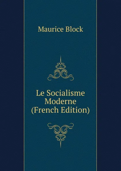 Обложка книги Le Socialisme Moderne (French Edition), Maurice Block