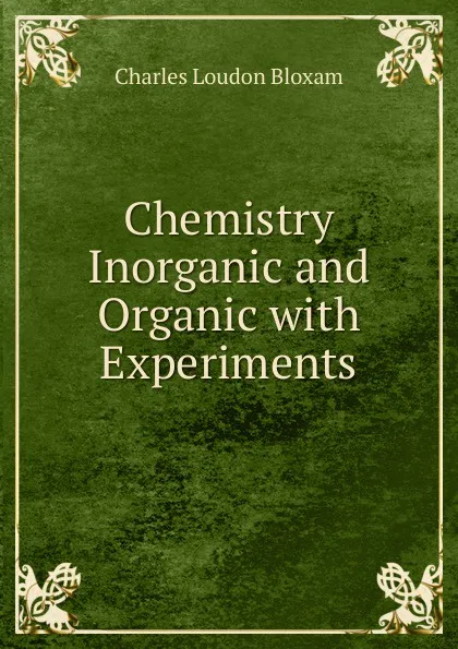 Обложка книги Chemistry Inorganic and Organic with Experiments, Charles Loudon Bloxam