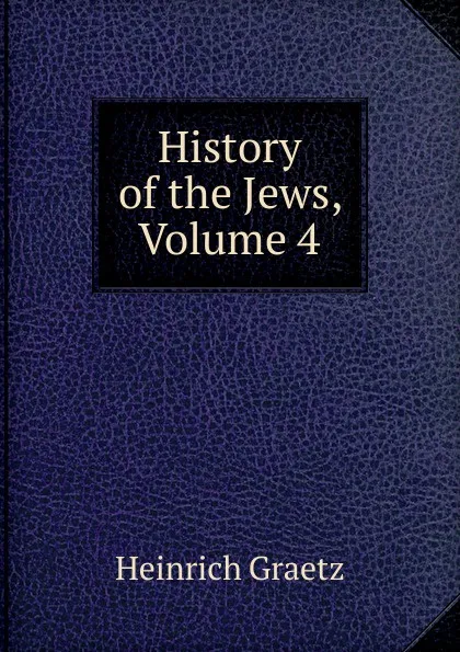 Обложка книги History of the Jews, Volume 4, Heinrich Graetz