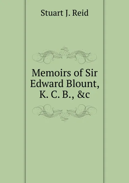 Обложка книги Memoirs of Sir Edward Blount, K. C. B., .c, Stuart J. Reid