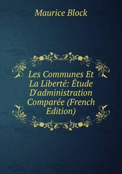 Обложка книги Les Communes Et La Liberte: Etude D.administration Comparee (French Edition), Maurice Block