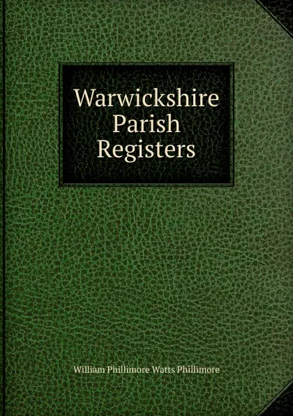 Обложка книги Warwickshire Parish Registers, William Phillimore Watts Phillimore