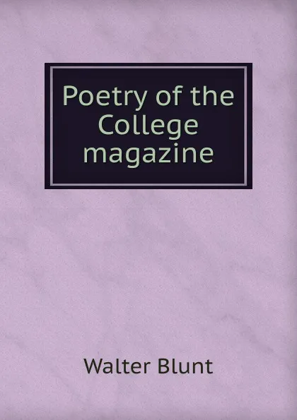 Обложка книги Poetry of the College magazine, Walter Blunt