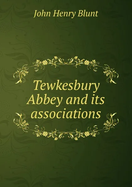 Обложка книги Tewkesbury Abbey and its associations, John Henry Blunt