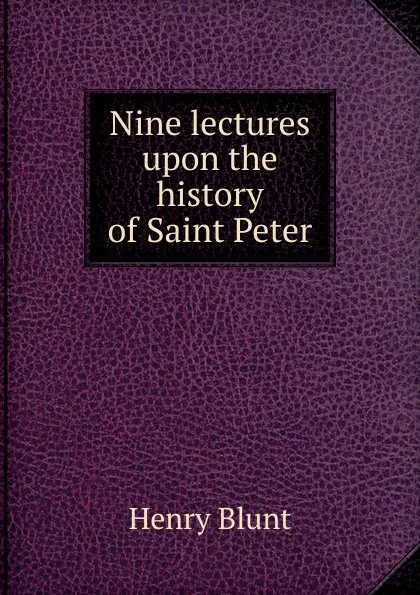 Обложка книги Nine lectures upon the history of Saint Peter, Henry Blunt