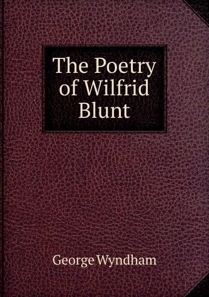 Обложка книги The Poetry of Wilfrid Blunt, George Wyndham