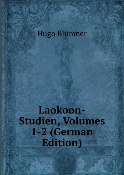 Обложка книги Laokoon-Studien, Volumes 1-2 (German Edition), Hugo Blümner