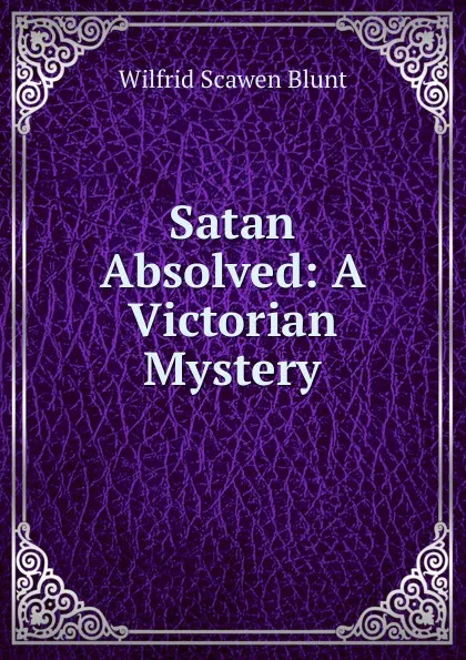 Обложка книги Satan Absolved: A Victorian Mystery, Wilfrid Scawen Blunt