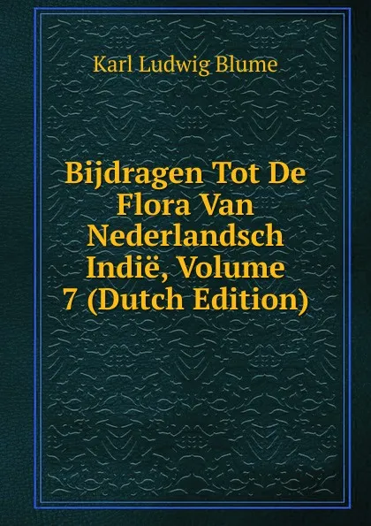 Обложка книги Bijdragen Tot De Flora Van Nederlandsch Indie, Volume 7 (Dutch Edition), Karl Ludwig Blume