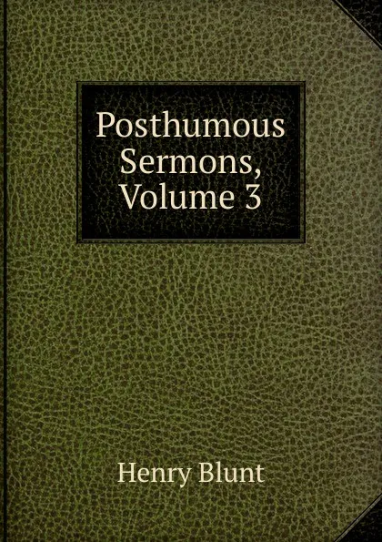 Обложка книги Posthumous Sermons, Volume 3, Henry Blunt