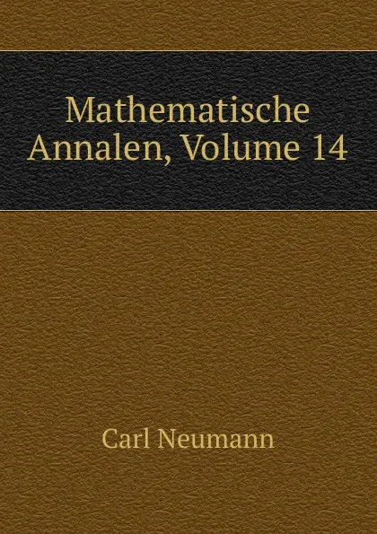 Обложка книги Mathematische Annalen, Volume 14, Carl Neumann