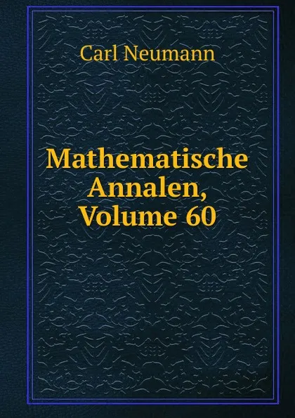 Обложка книги Mathematische Annalen, Volume 60, Carl Neumann