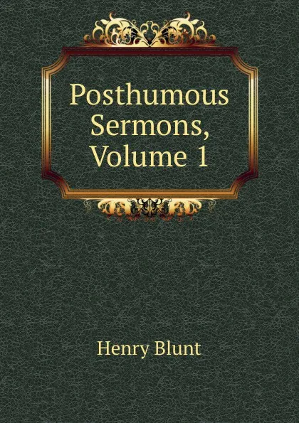 Обложка книги Posthumous Sermons, Volume 1, Henry Blunt