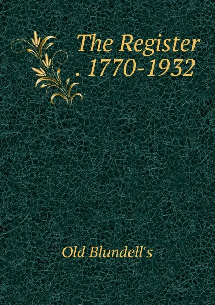 Обложка книги The Register . 1770-1932, Old Blundell's