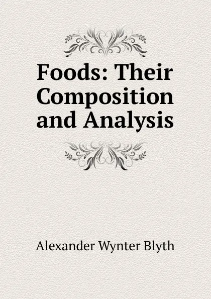 Обложка книги Foods: Their Composition and Analysis, Alexander Wynter Blyth