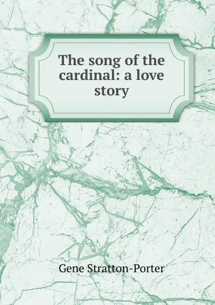 Обложка книги The song of the cardinal: a love story, Gene Stratton-Porter