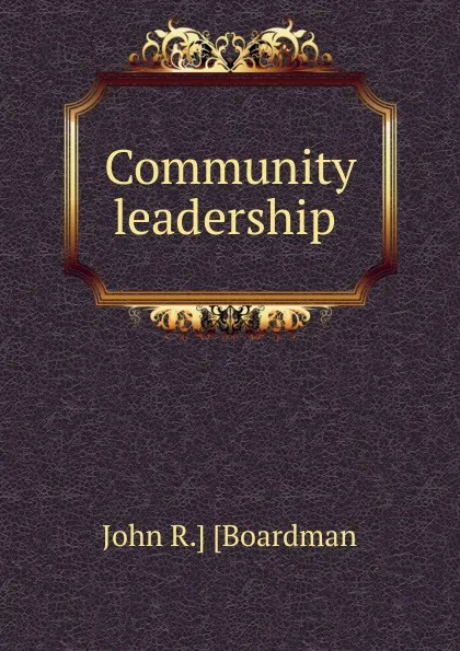 Обложка книги Community leadership ., John R.] [Boardman