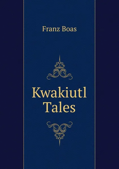 Обложка книги Kwakiutl Tales, Franz Boas