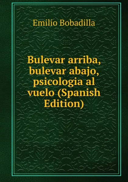 Обложка книги Bulevar arriba, bulevar abajo, psicologia al vuelo (Spanish Edition), Emilio Bobadilla