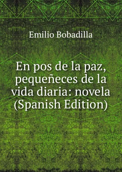 Обложка книги En pos de la paz, pequeneces de la vida diaria: novela (Spanish Edition), Emilio Bobadilla