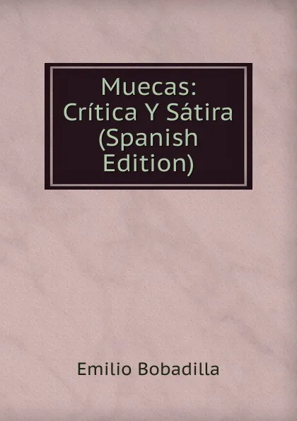 Обложка книги Muecas: Critica Y Satira (Spanish Edition), Emilio Bobadilla