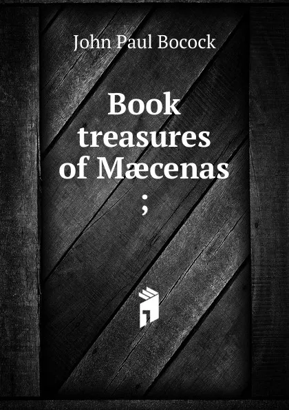 Обложка книги Book treasures of Maecenas ;, John Paul Bocock