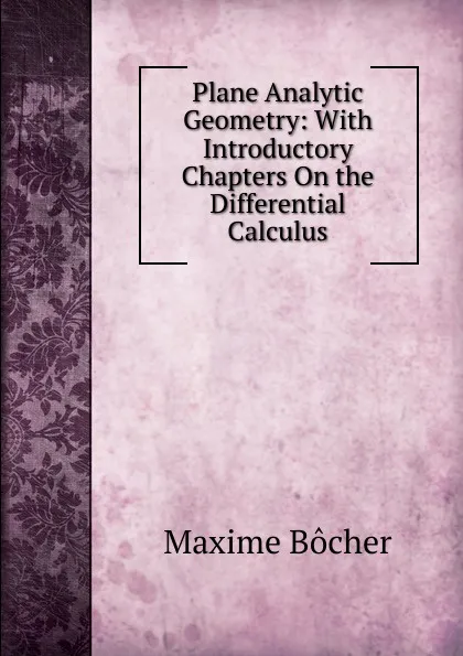 Обложка книги Plane Analytic Geometry: With Introductory Chapters On the Differential Calculus, Maxime Bocher