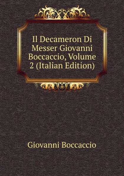 Обложка книги Il Decameron Di Messer Giovanni Boccaccio, Volume 2 (Italian Edition), Boccaccio Giovanni