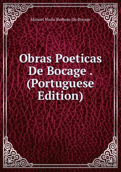 Обложка книги Obras Poeticas De Bocage . (Portuguese Edition), Manuel Maria Barbosa du Bocage