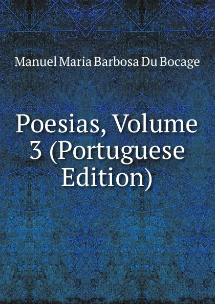 Обложка книги Poesias, Volume 3 (Portuguese Edition), Manuel Maria Barbosa du Bocage