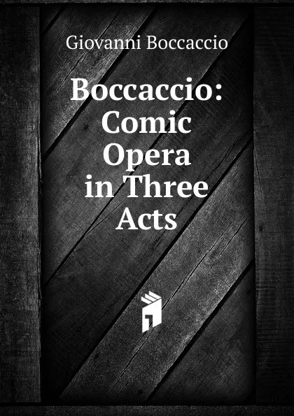 Обложка книги Boccaccio: Comic Opera in Three Acts, Boccaccio Giovanni