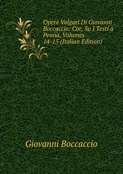 Обложка книги Opere Volgari Di Giovanni Boccaccio: Cor, Su I Testi a Penna, Volumes 14-15 (Italian Edition), Boccaccio Giovanni