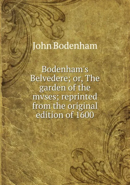 Обложка книги Bodenham.s Belvedere; or, The garden of the mvses; reprinted from the original edition of 1600, John Bodenham